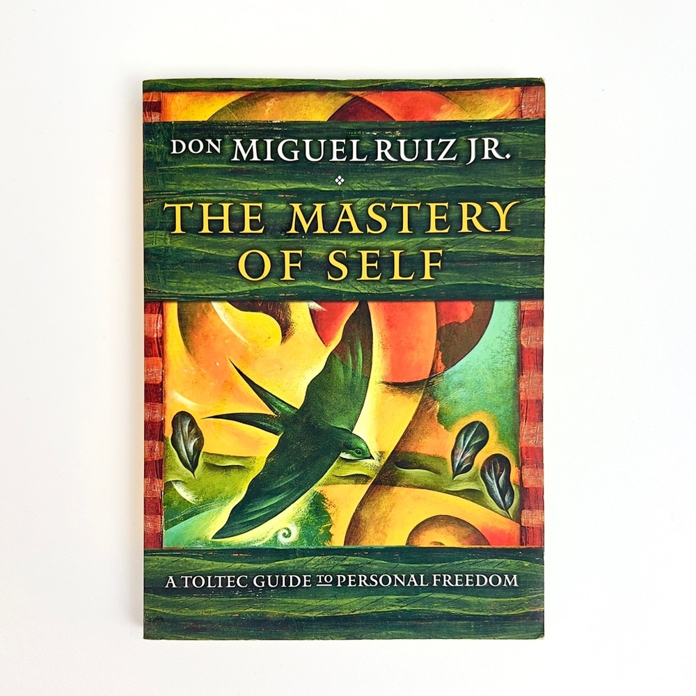 The Mastery of Self: A Toltec Guide to Personal Freedom By Don Miguel Ruiz Jr.